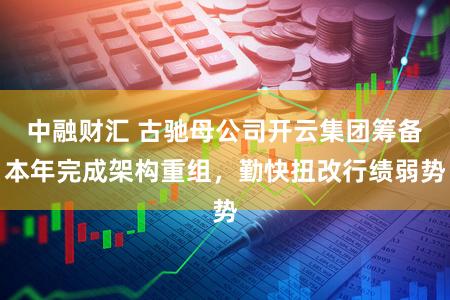 中融财汇 古驰母公司开云集团筹备本年完成架构重组，勤快扭改行绩弱势