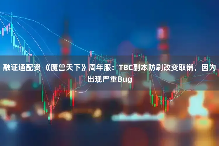 融证通配资 《魔兽天下》周年服：TBC副本防刷改变取销，因为出现严重Bug